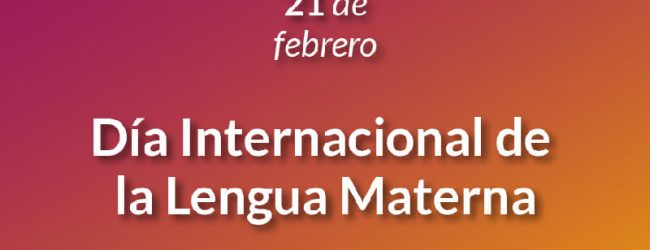 21 de febrero – Día Internacional de la Lengua Materna