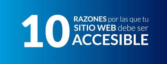 Que la falta de accesibilidad no sea una barrera para ganar clientes. Éstas son las 10 razones por las que debes ajustar el contenido de tu sitio web.